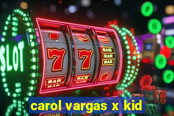 carol vargas x kid